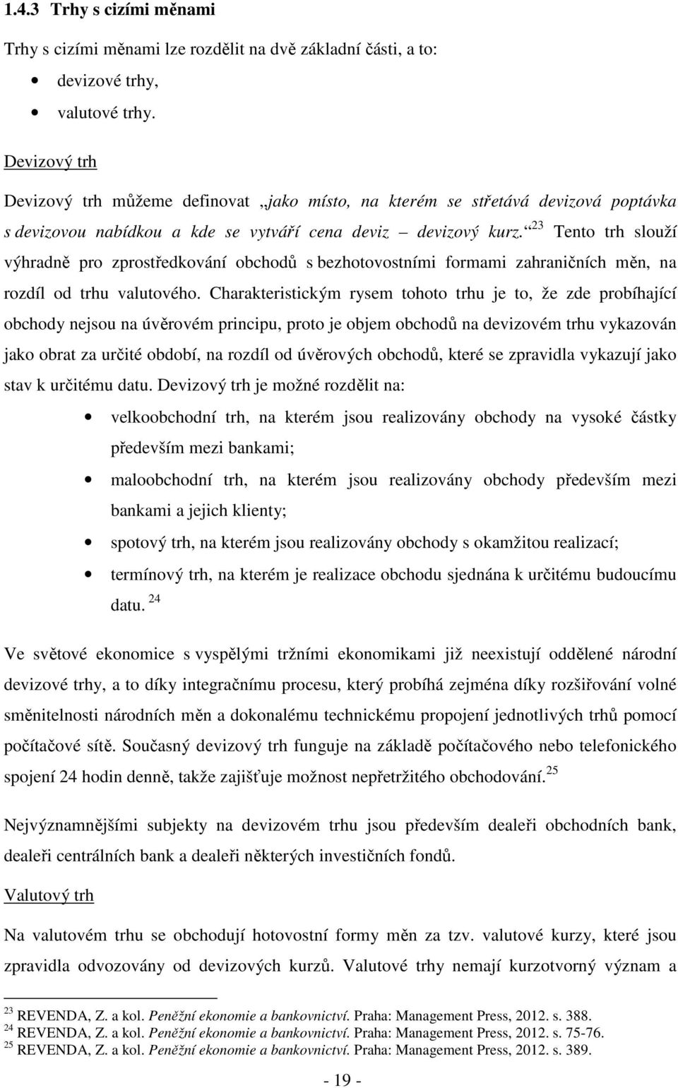 23 Tento trh slouží výhradně pro zprostředkování obchodů s bezhotovostními formami zahraničních měn, na rozdíl od trhu valutového.