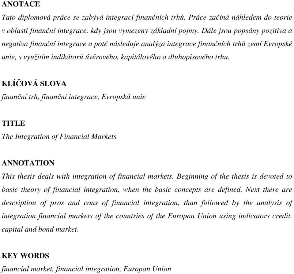 KLÍČOVÁ SLOVA finanční trh, finanční integrace, Evropská unie TITLE The Integration of Financial Markets ANNOTATION This thesis deals with integration of financial markets.