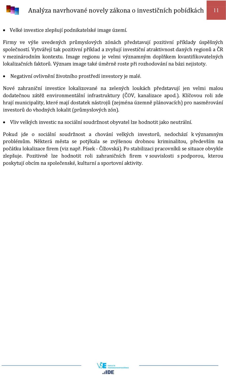 Vytvářejí tak pozitivní příklad a zvyšují investiční atraktivnost daných regionů a ČR v mezinárodním kontextu. Image regionu je velmi významným doplňkem kvantifikovatelných lokalizačních faktorů.