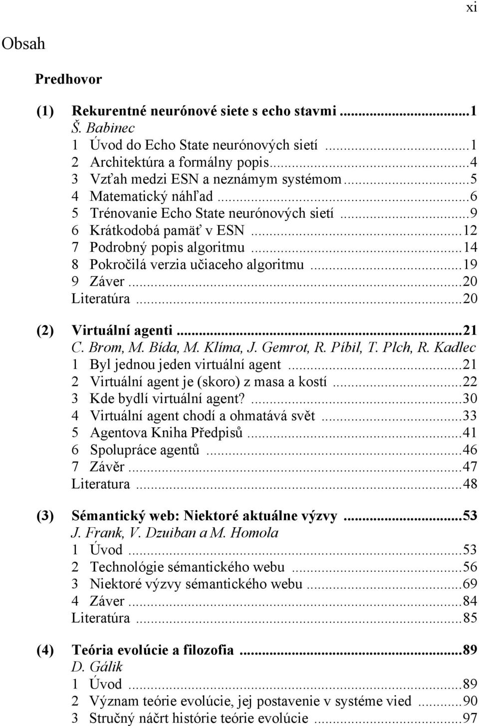 ..20 Literatúra...20 (2) Virtuální agenti...21 C. Brom, M. Bída, M. Klíma, J. Gemrot, R. Píbil, T. Plch, R. Kadlec 1 Byl jednou jeden virtuální agent...21 2 Virtuální agent je (skoro) z masa a kostí.