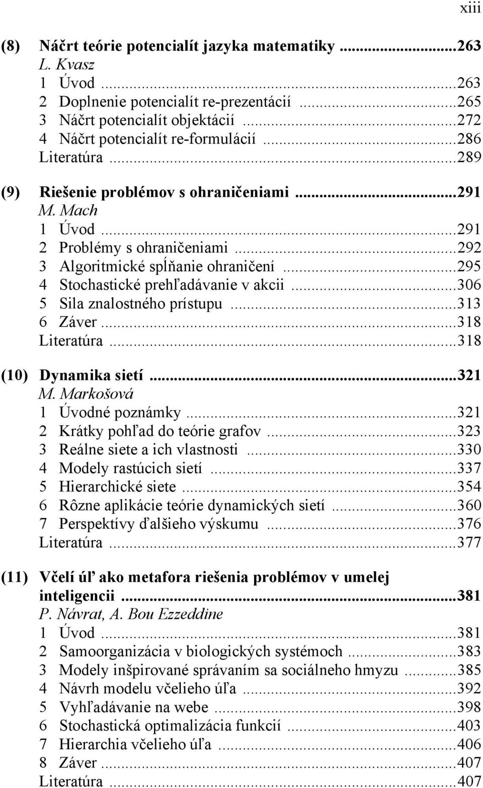 ..306 5 Sila znalostného prístupu...313 6 Záver...318 Literatúra...318 (10) Dynamika sietí...321 M. Markošová 1 Úvodné poznámky...321 2 Krátky pohľad do teórie grafov.