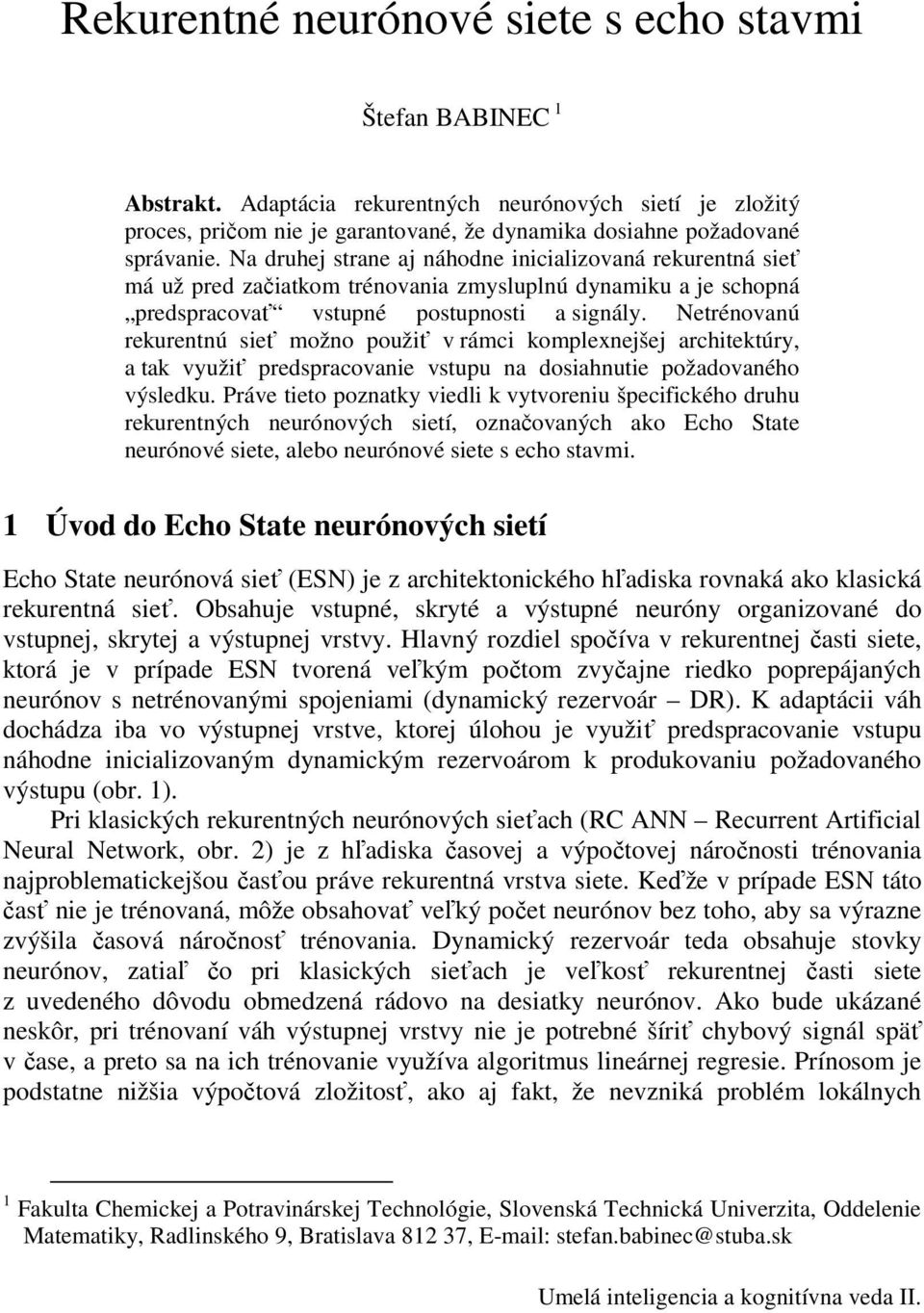 Netrénovanú rekurentnú sieť možno použiť v rámci komplexnejšej architektúry, a tak využiť predspracovanie vstupu na dosiahnutie požadovaného výsledku.