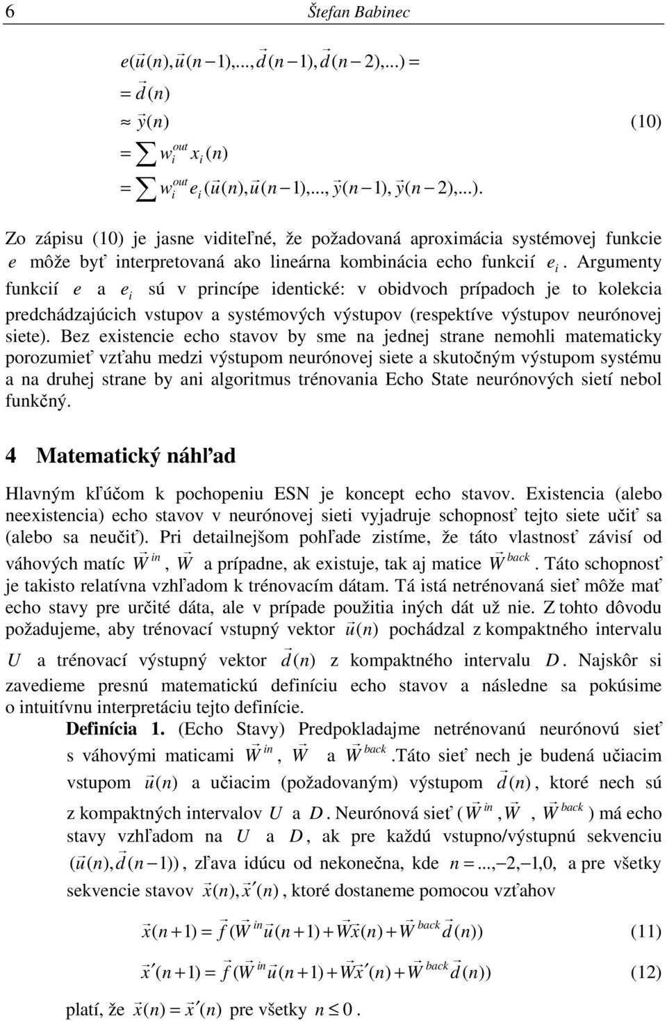 Bez existencie echo stavov by sme na jednej strane nemohli matematicky porozumieť vzťahu medzi výstupom neurónovej siete a skutočným výstupom systému a na druhej strane by ani algoritmus trénovania