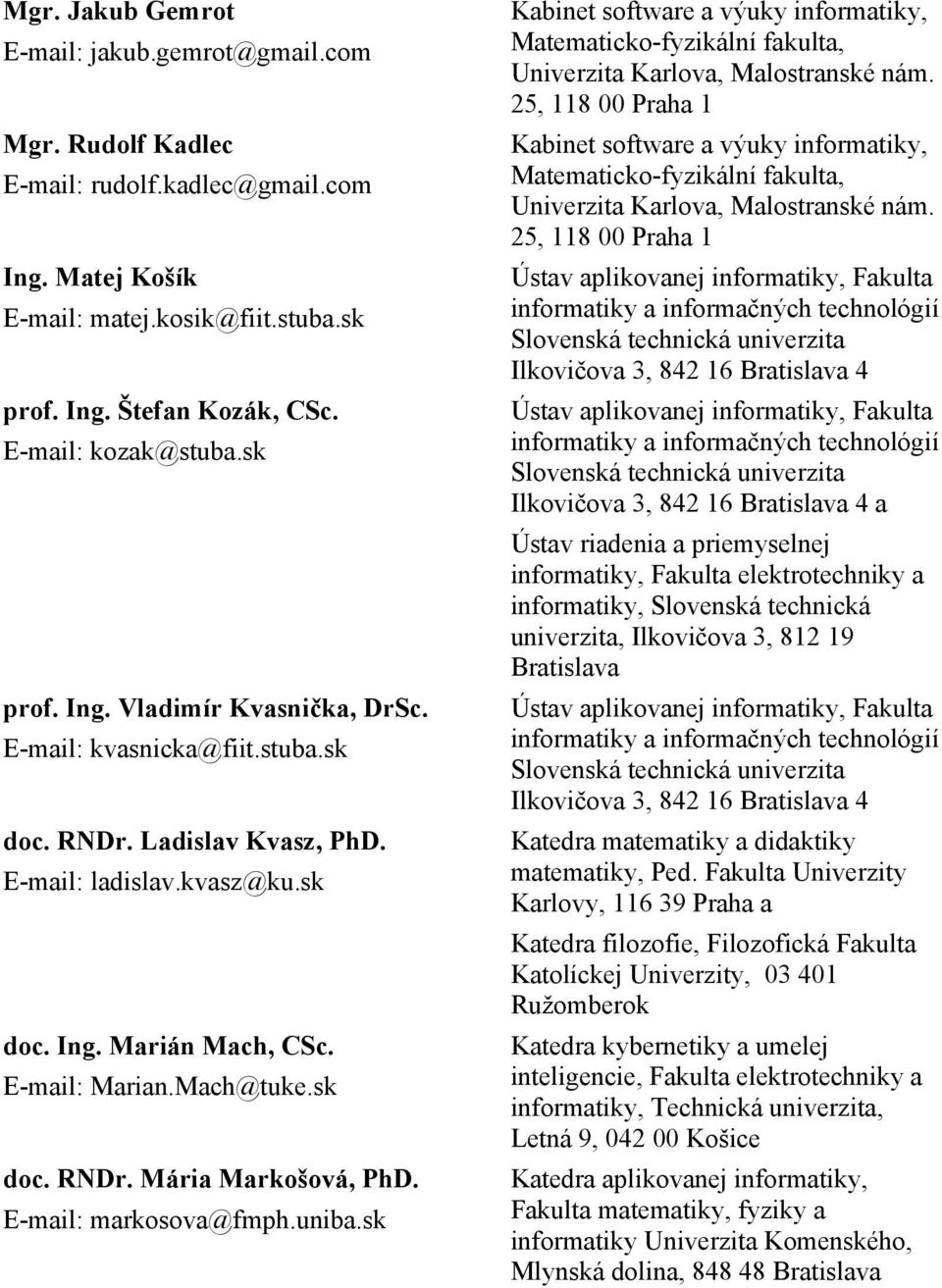 Mach@tuke.sk doc. RNDr. Mária Markošová, PhD. E-mail: markosova@fmph.uniba.sk Kabinet software a výuky informatiky, Matematicko-fyzikální fakulta, Univerzita Karlova, Malostranské nám.