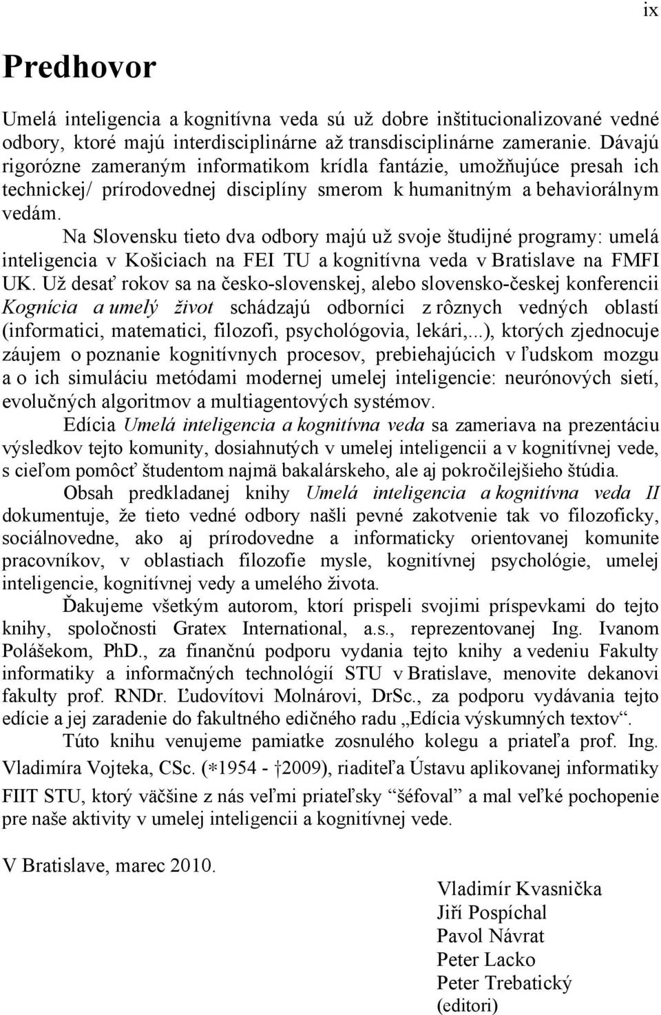 Na Slovensku tieto dva odbory majú už svoje študijné programy: umelá inteligencia v Košiciach na FEI TU a kognitívna veda v Bratislave na FMFI UK.