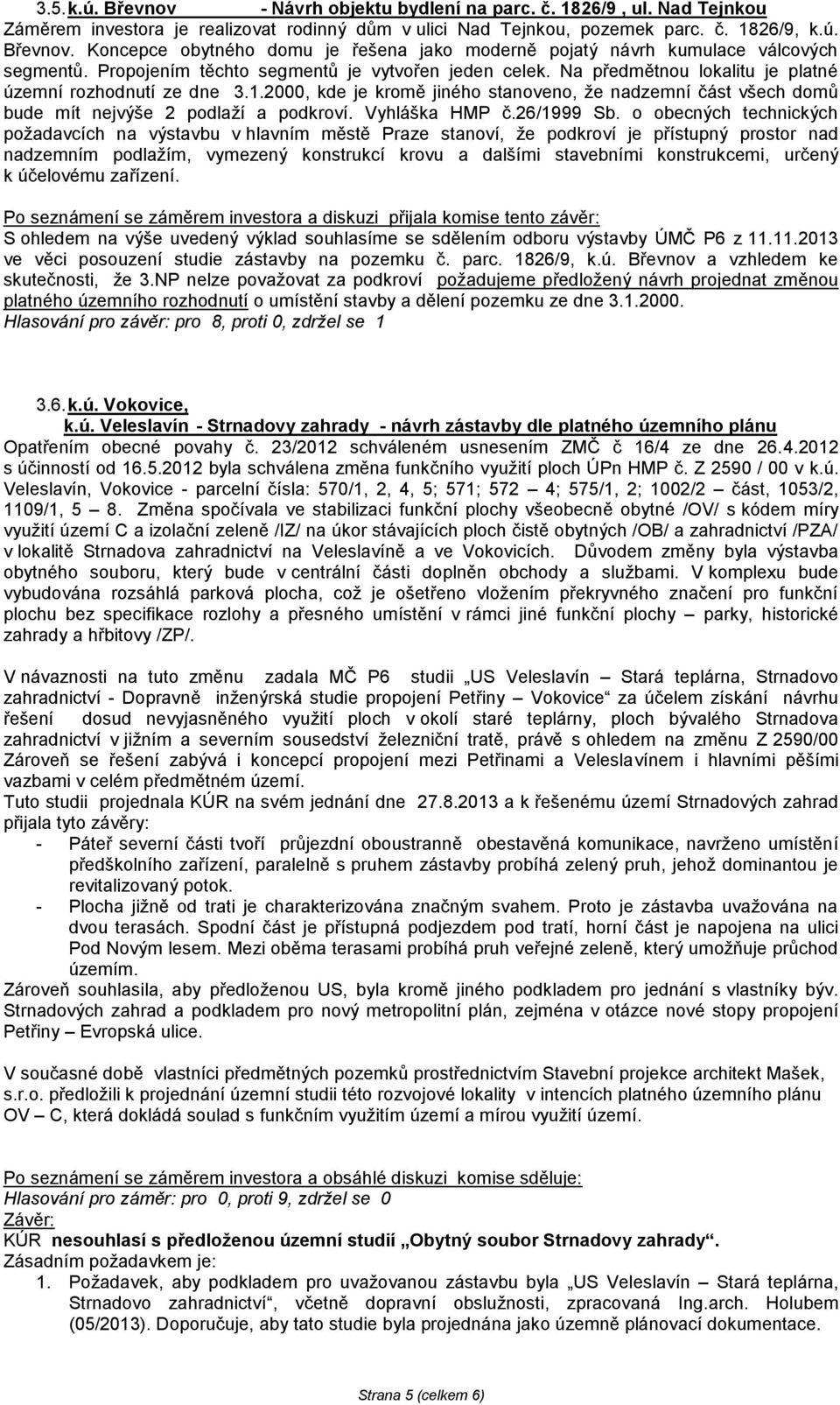 2000, kde je kromě jiného stanoveno, že nadzemní část všech domů bude mít nejvýše 2 podlaží a podkroví. Vyhláška HMP č.26/1999 Sb.