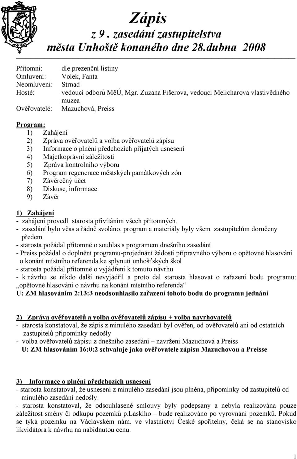 4) Majetkoprávní záležitosti 5) Zpráva kontrolního výboru 6) Program regenerace městských památkových zón 7) Závěrečný účet 8) Diskuse, informace 9) Závěr 1) Zahájení - zahájení provedl starosta