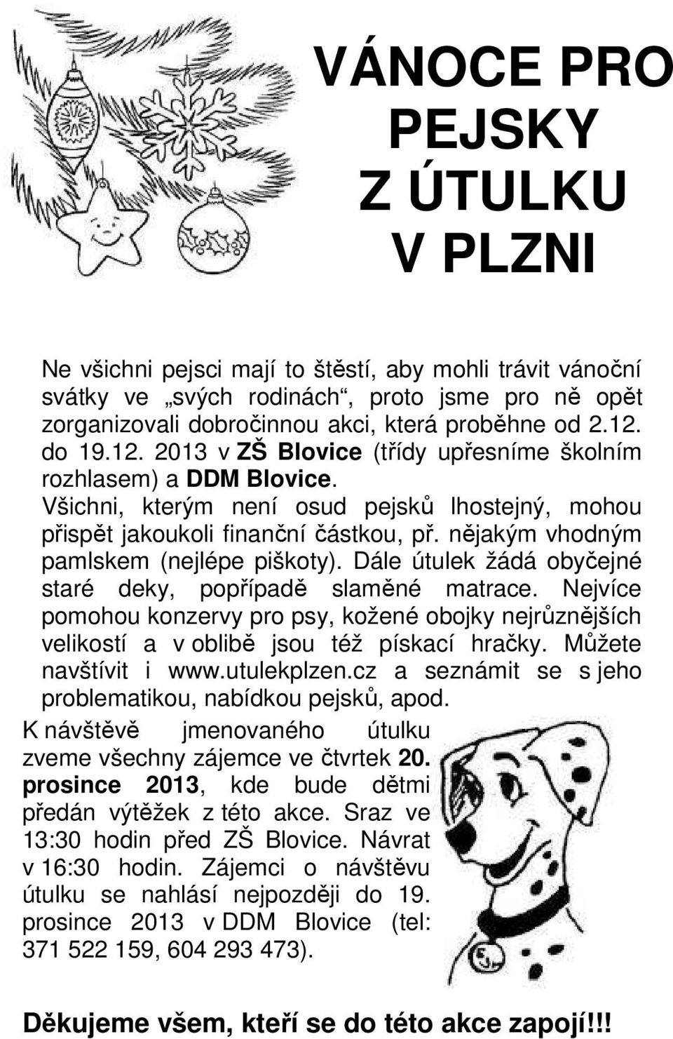 nějakým vhodným pamlskem (nejlépe piškoty). Dále útulek žádá obyčejné staré deky, popřípadě slaměné matrace.