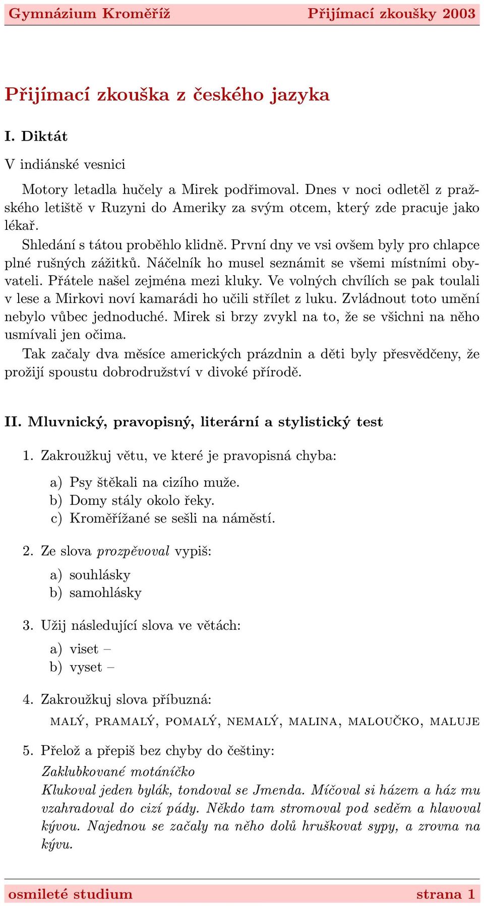 Náčelník ho musel seznámit se všemi místními obyvateli. Přátele našel zejména mezi kluky. Ve volných chvílích se pak toulali v lese a Mirkovi noví kamarádi ho učili střílet z luku.