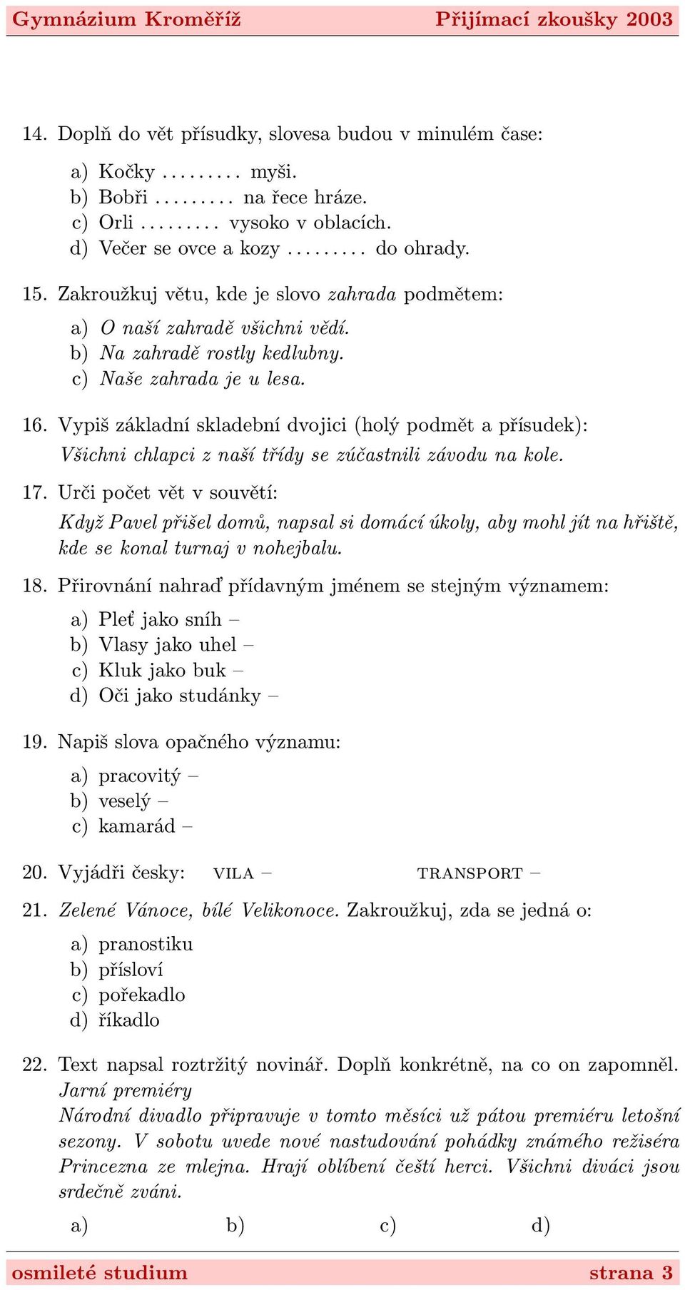 Vypiš základní skladební dvojici (holý podmět a přísudek): Všichni chlapci z naší třídy se zúčastnili závodu na kole. 17.