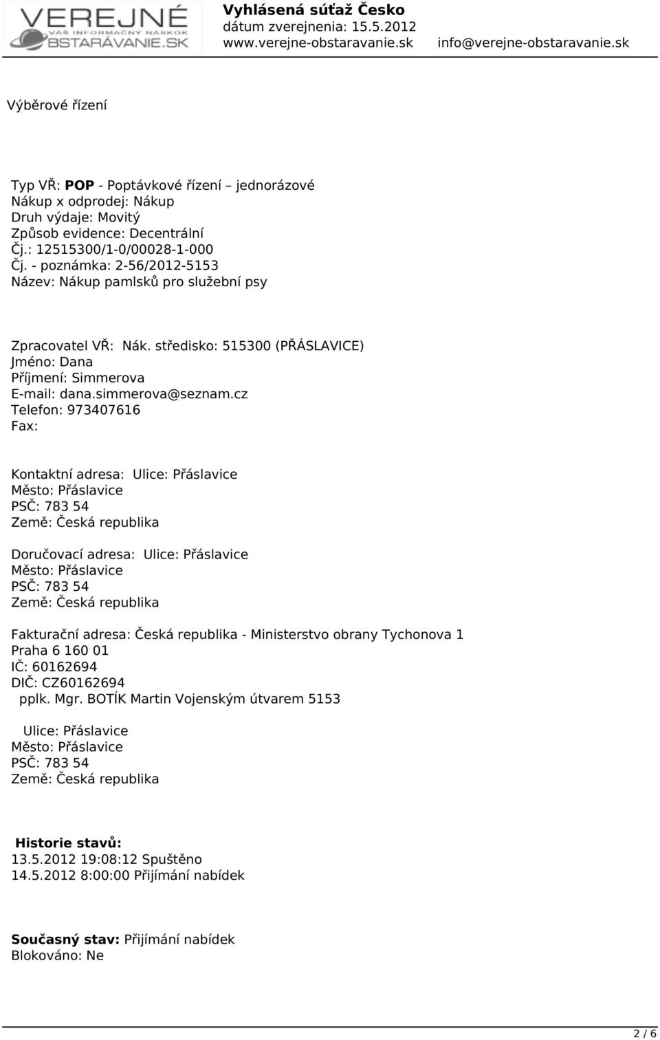 cz Telefon: 973407616 Fax: Kontaktní adresa: Ulice: Přáslavice Město: Přáslavice PSČ: 783 54 Země: Česká republika Doručovací adresa: Ulice: Přáslavice Město: Přáslavice PSČ: 783 54 Země: Česká