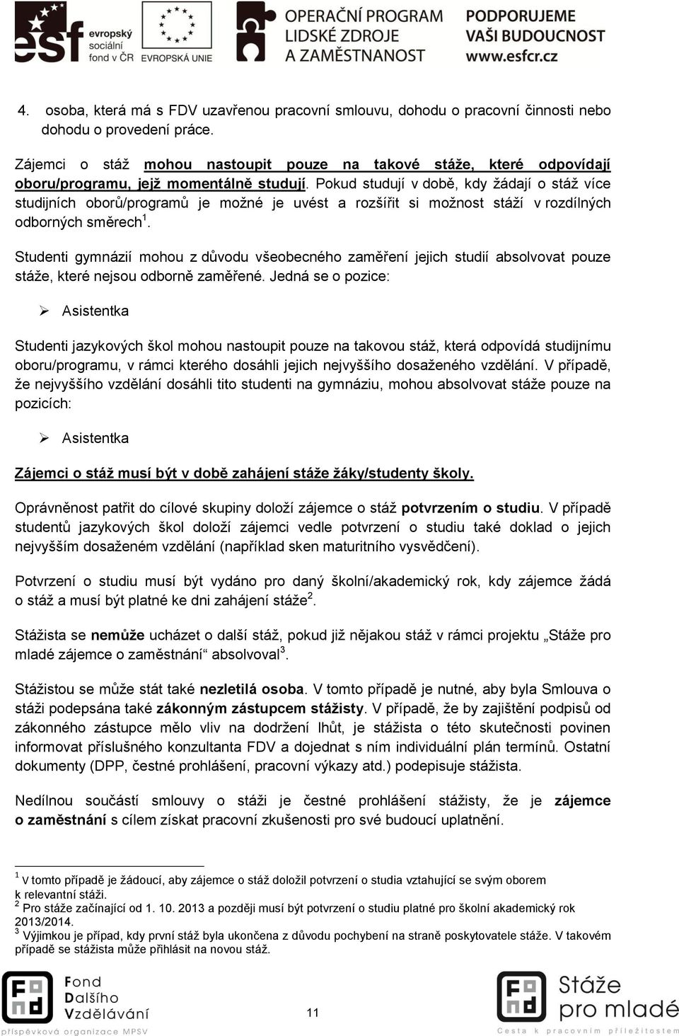 Pokud studují v době, kdy žádají o stáž více studijních oborů/programů je možné je uvést a rozšířit si možnost stáží v rozdílných odborných směrech 1.