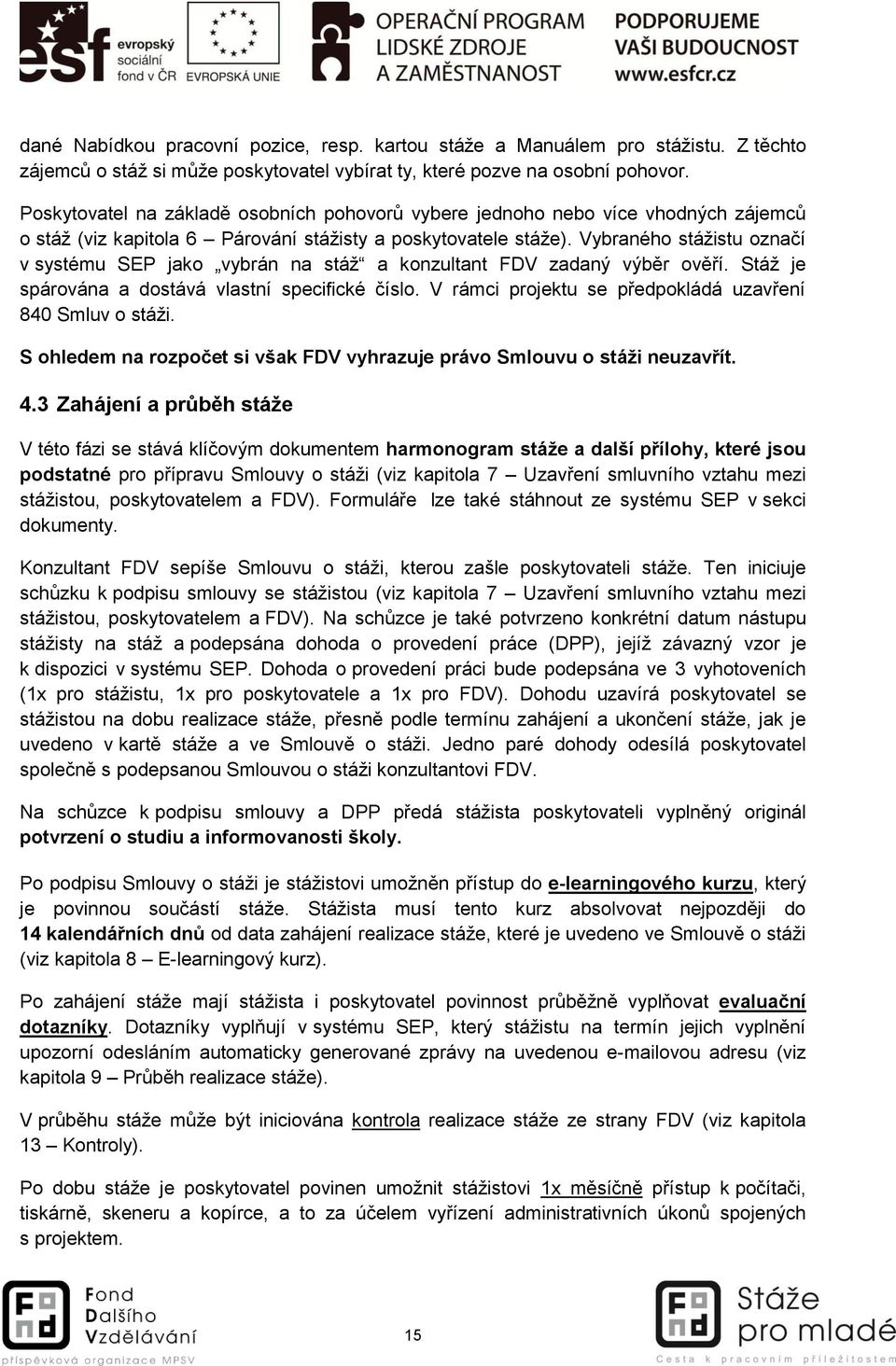 Vybraného stážistu označí v systému SEP jako vybrán na stáž a konzultant FDV zadaný výběr ověří. Stáž je spárována a dostává vlastní specifické číslo.