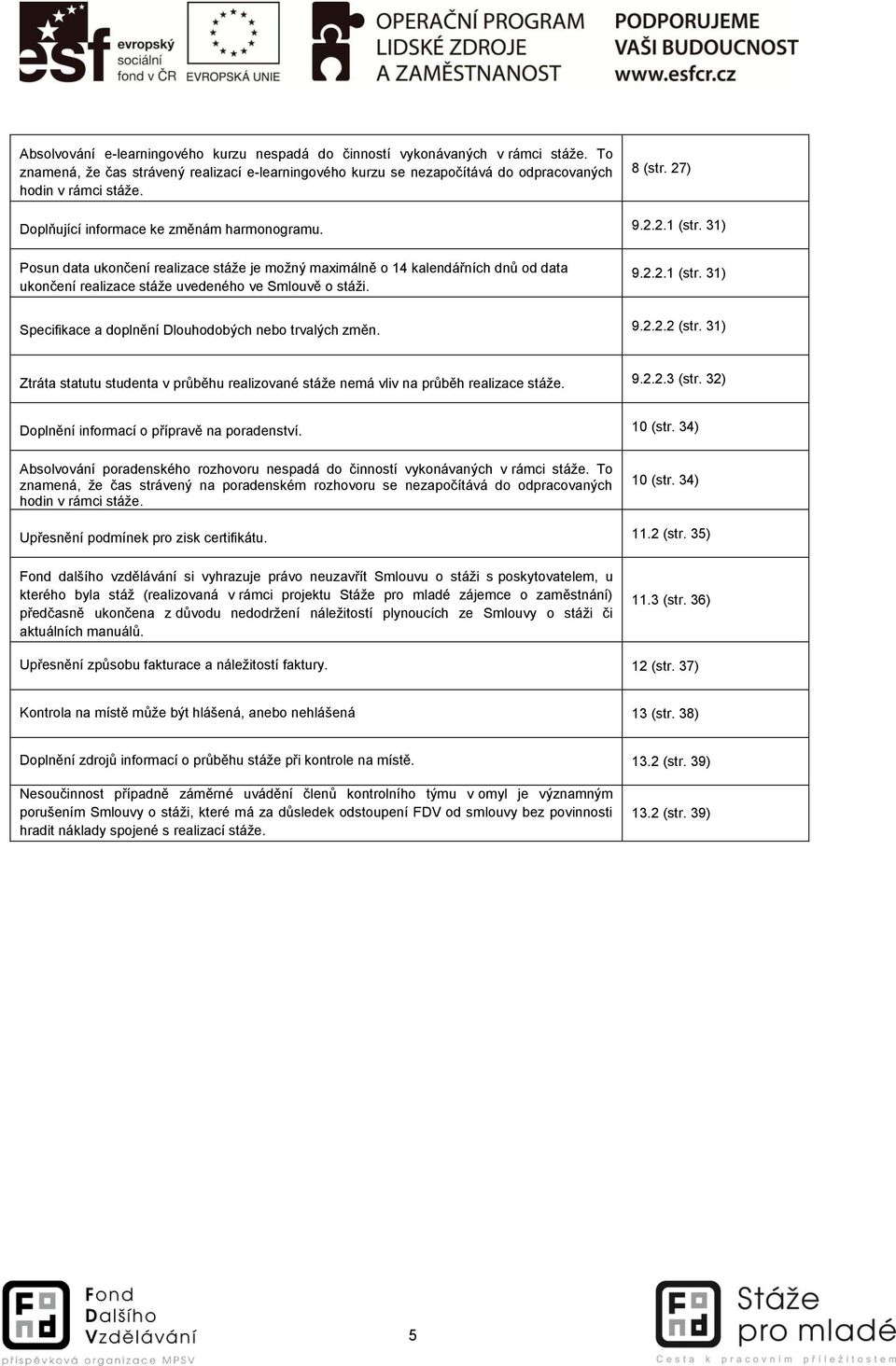 31) Posun data ukončení realizace stáže je možný maximálně o 14 kalendářních dnů od data ukončení realizace stáže uvedeného ve Smlouvě o stáži. 9.2.2.1 (str.