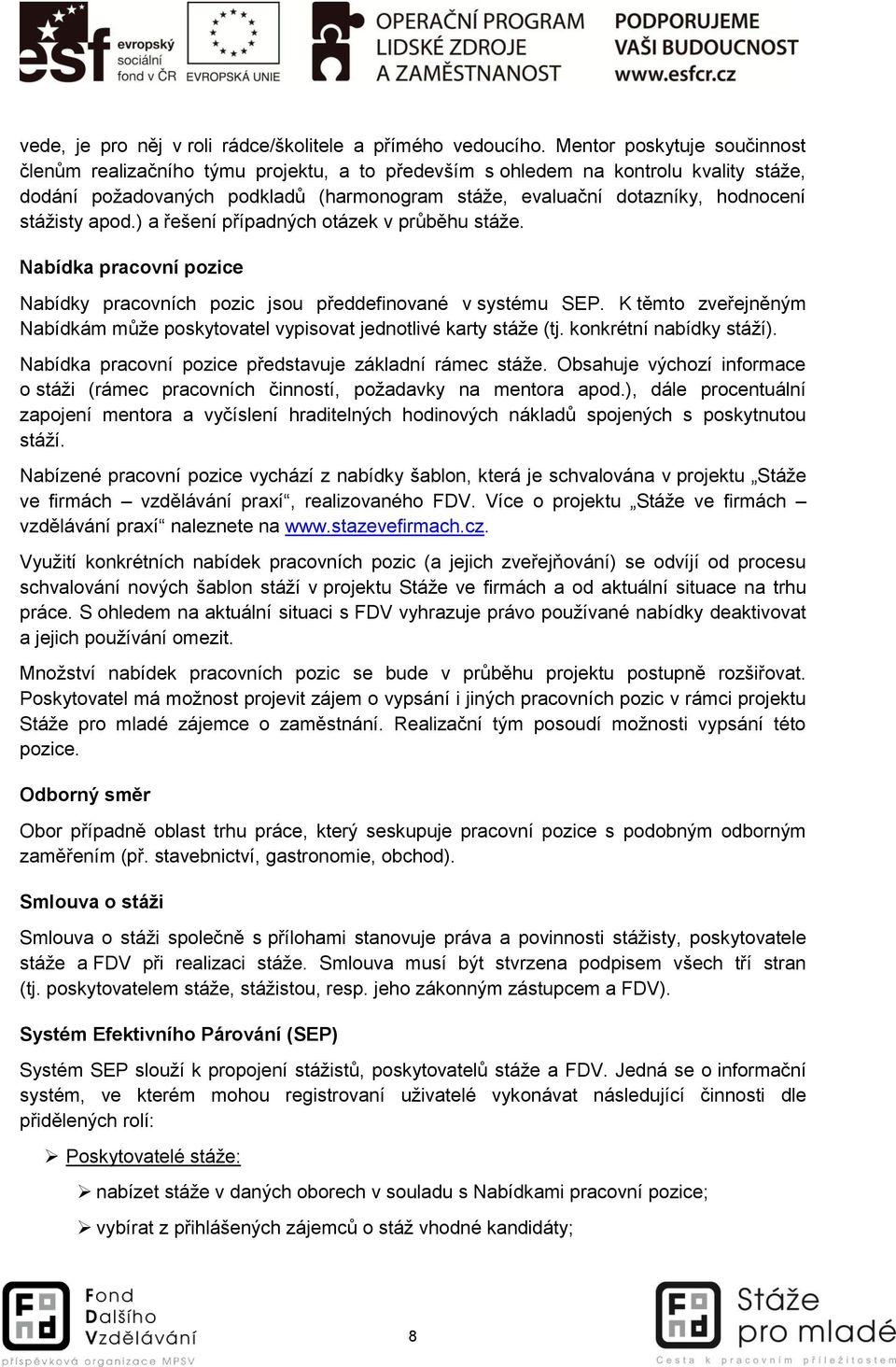 stážisty apod.) a řešení případných otázek v průběhu stáže. Nabídka pracovní pozice Nabídky pracovních pozic jsou předdefinované v systému SEP.