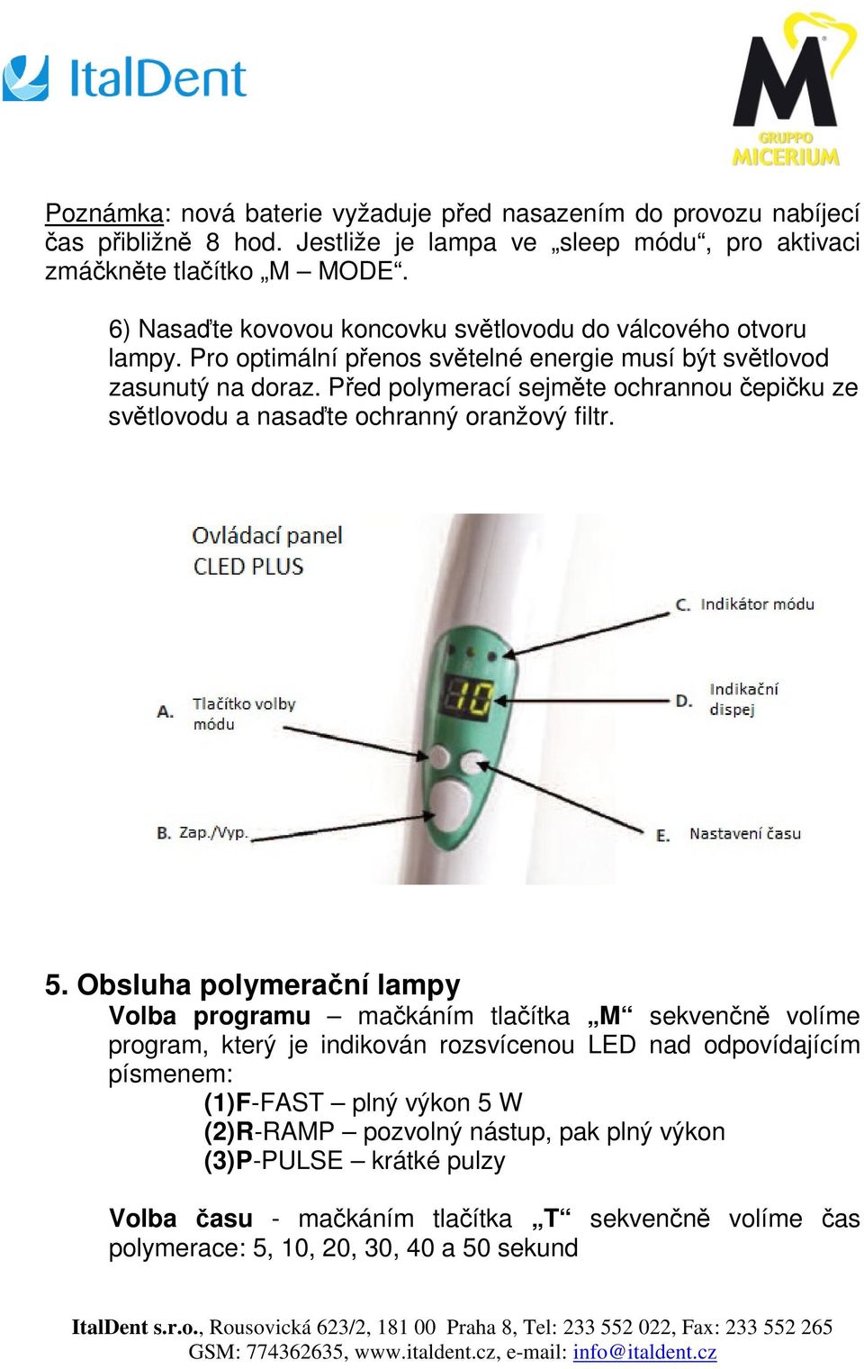 Před polymerací sejměte ochrannou čepičku ze světlovodu a nasaďte ochranný oranžový filtr. 5.