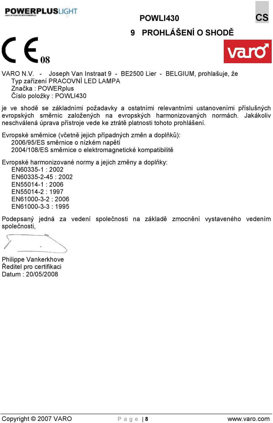 - Joseph Van Instraat 9 - BE2500 Lier - BELGIUM, prohlašuje, že Typ zařízení PRACOVNÍ LED LAMPA Značka : POWERplus Číslo položky : POWLI430 je ve shodě se základními požadavky a ostatními