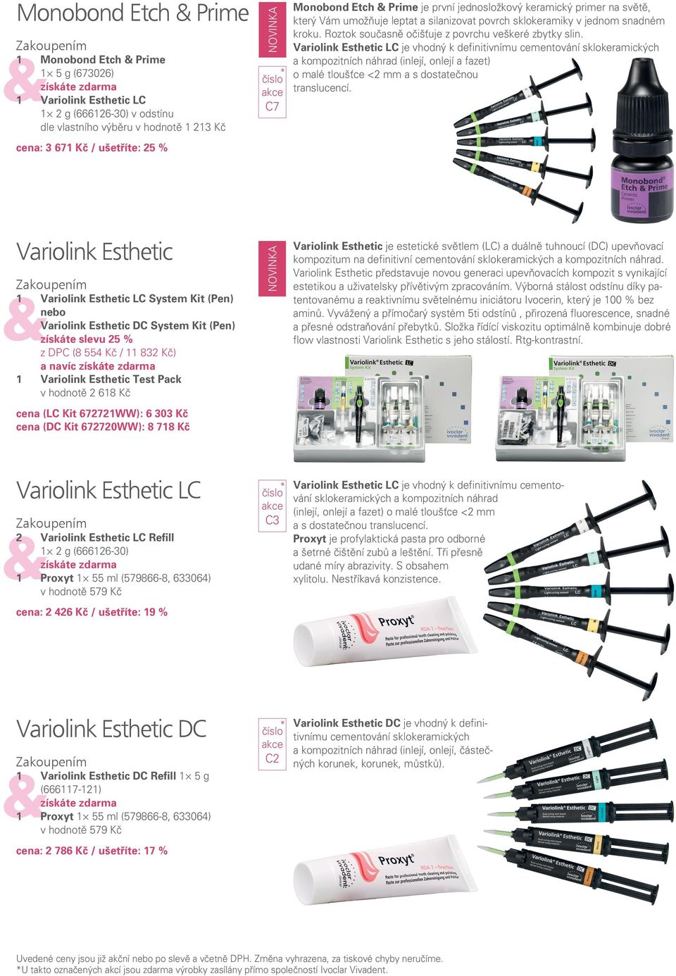 Variolink Esthetic LC je vhodný k definitivnímu cementování sklokeramických a kompozitních náhrad (inlejí, onlejí a fazet) o malé tloušťce <2 mm a s dostatečnou translucencí.