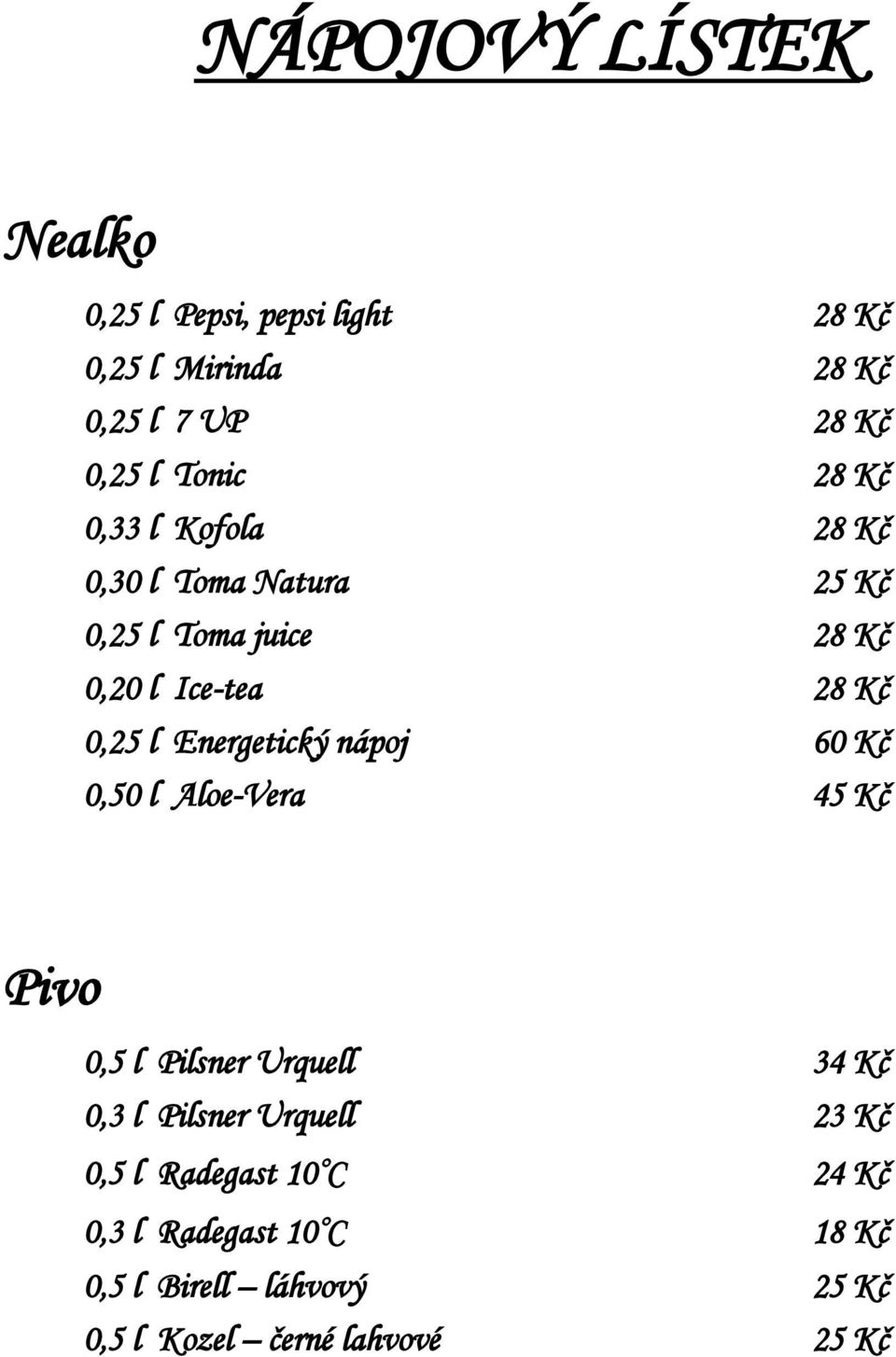 Energetický nápoj 60 Kč 0,50 l Aloe-Vera 45 Kč Pivo 0,5 l Pilsner Urquell 34 Kč 0,3 l Pilsner Urquell 23