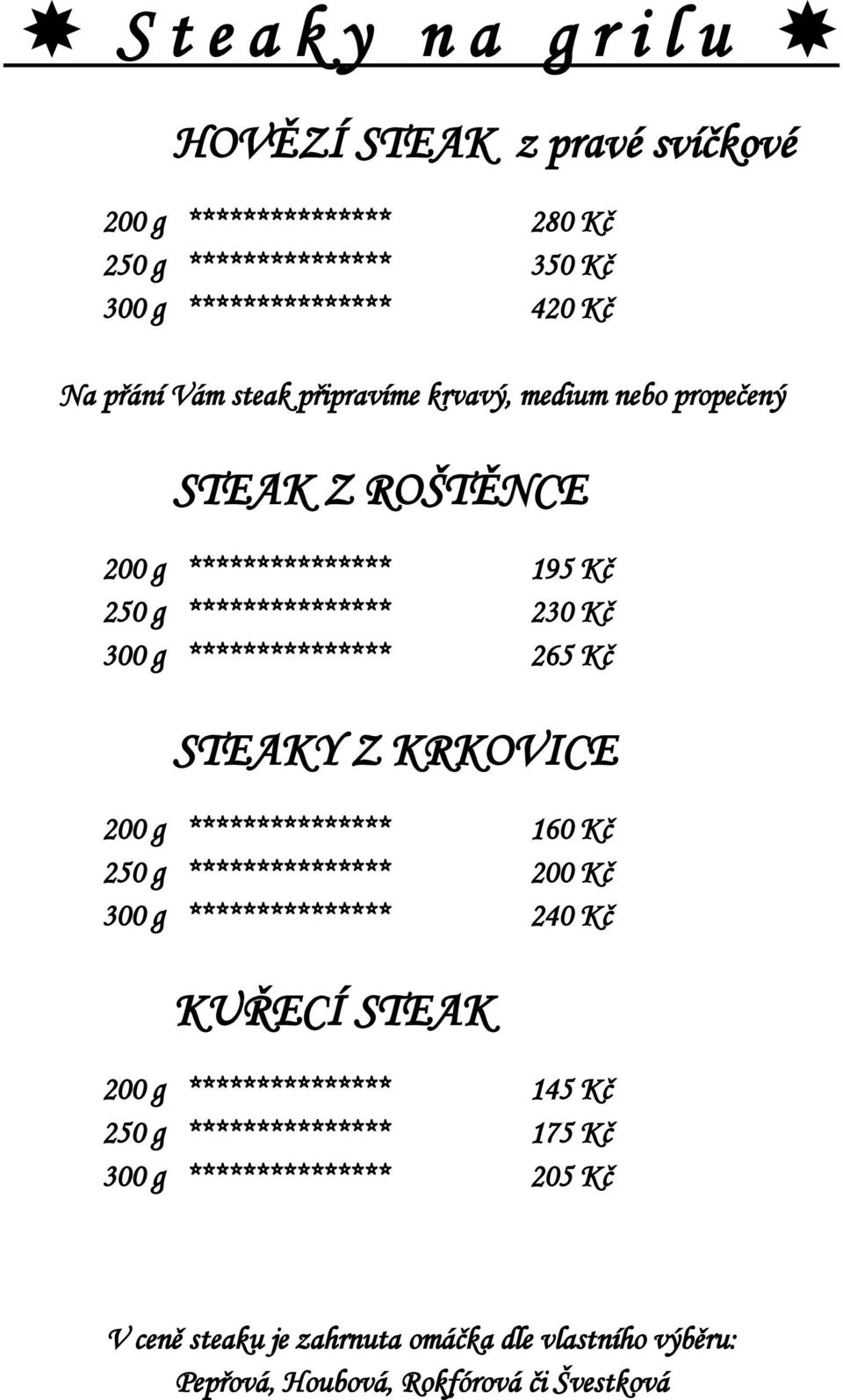 Kč STEAKY Z KRKOVICE 200 g *************** 160 Kč 250 g *************** 200 Kč 300 g *************** 240 Kč KUŘECÍ STEAK 200 g *************** 145 Kč