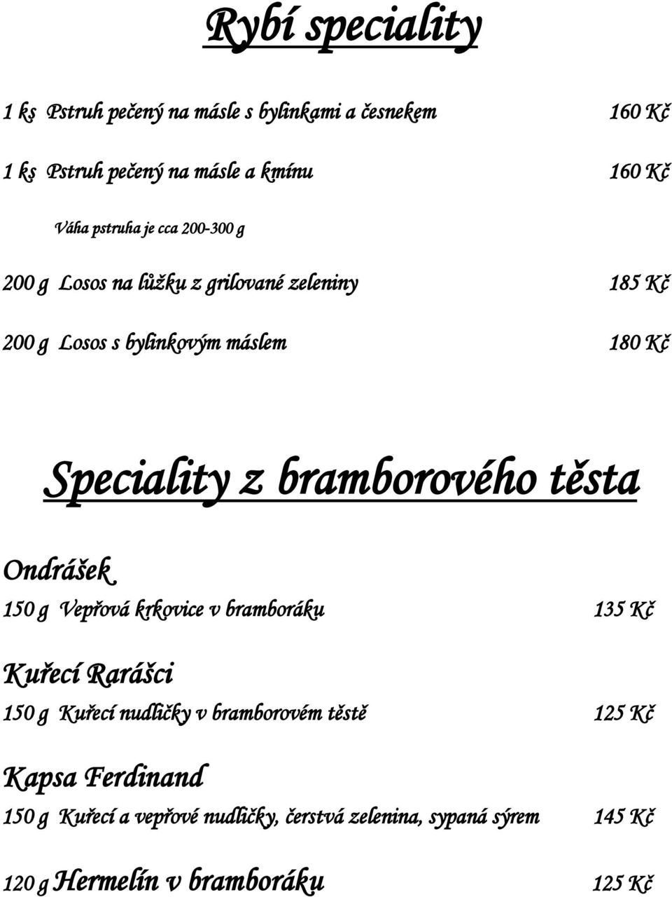 bramborového těsta Ondrášek 150 g Vepřová krkovice v bramboráku 135 Kč Kuřecí Rarášci 150 g Kuřecí nudličky v bramborovém