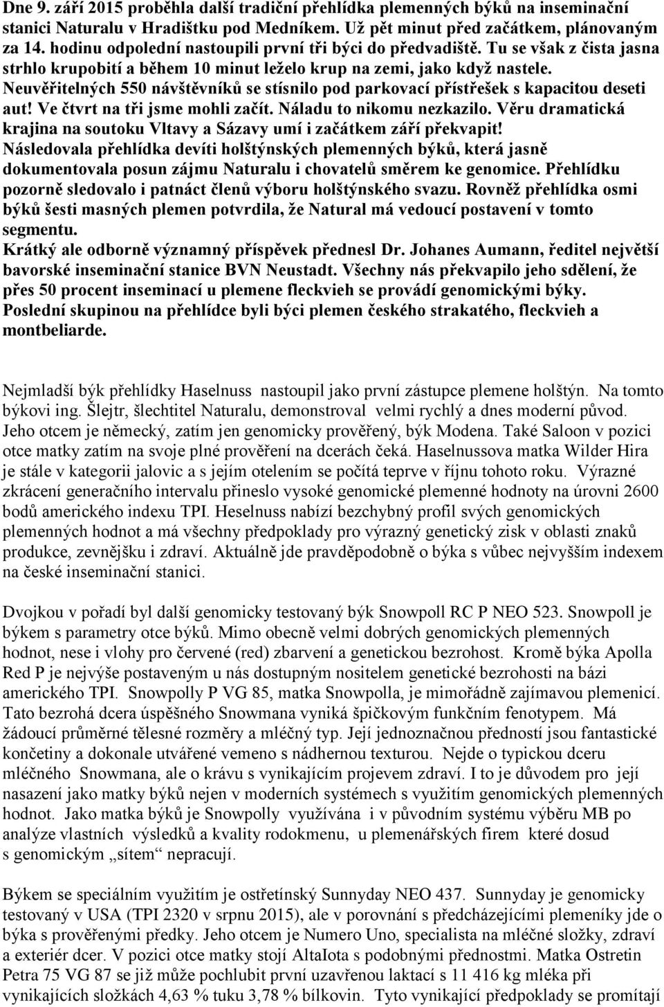 Neuvěřitelných 550 návštěvníků se stísnilo pod parkovací přístřešek s kapacitou deseti aut! Ve čtvrt na tři jsme mohli začít. Náladu to nikomu nezkazilo.