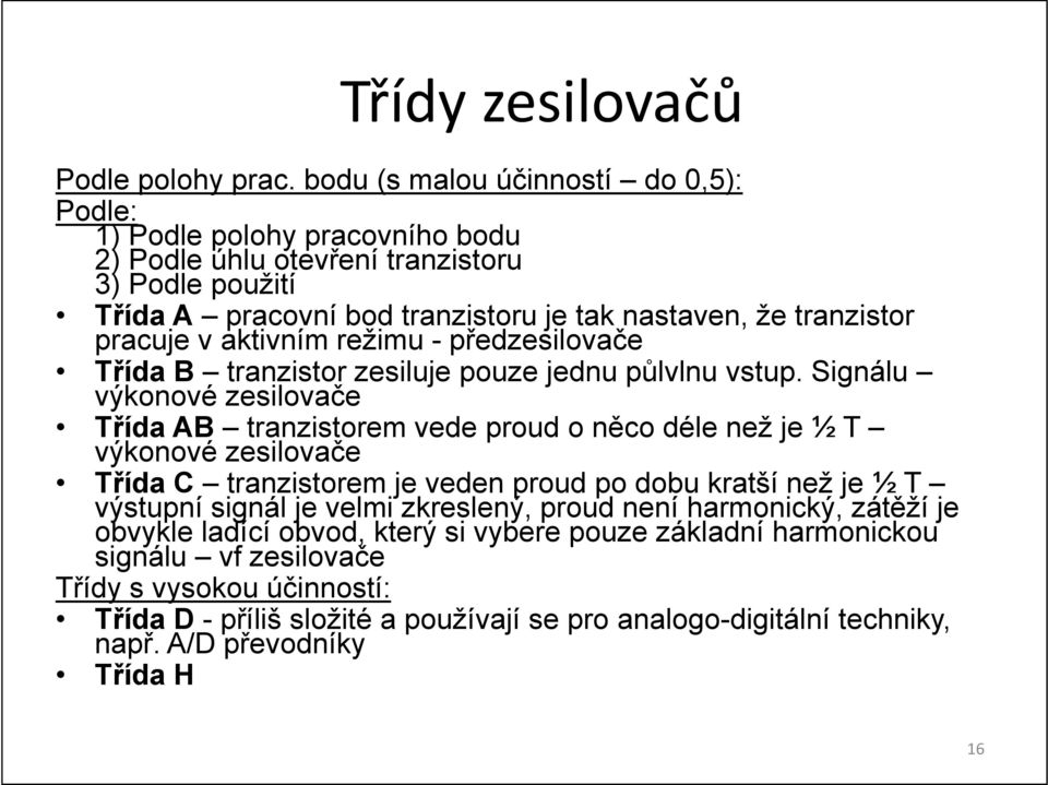 pracuje v aktivním režimu - předzesilovače Třída B tranzistor zesiluje pouze jednu půlvlnu vstup.