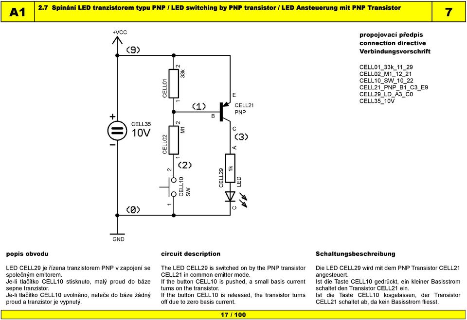 Je-li tlačítko CELL10 uvolněno, neteče do báze žádný proud a tranzistor je vypnutý. The LED CELL29 is switched on by the PNP transistor CELL21 in common emitter mode.