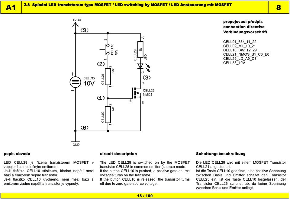 Je-li tlačítko CELL10 uvolněno, není mezi bází a emitorem žádné napětí a tranzistor je vypnutý. The LED CELL29 is switched on by the MOSFET transistor CELL25 in common emitter (source) mode.