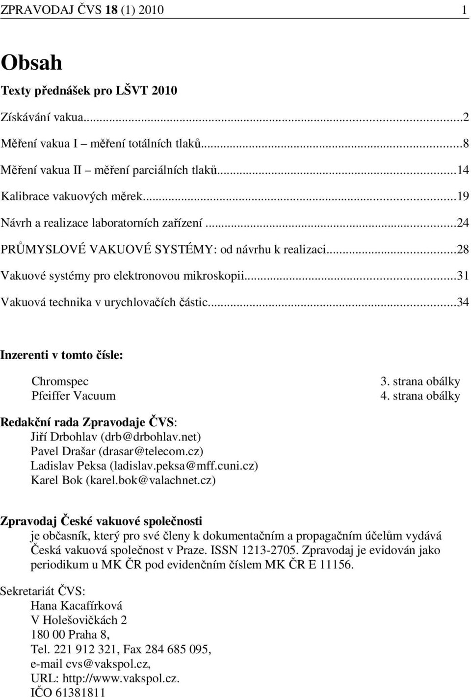 ..34 Inzerenti v tomto čísle: Chromspec Pfeiffer Vacuum 3. strana obálky 4. strana obálky Redakční rada Zpravodaje ČVS: Jiří Drbohlav (drb@drbohlav.net) Pavel Drašar (drasar@telecom.