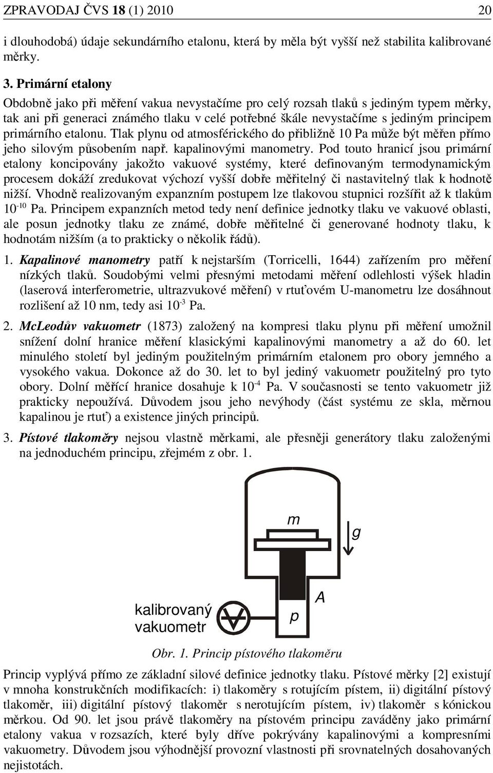 primárního etalonu. Tlak plynu od atmosférického do přibližně 10 Pa může být měřen přímo jeho silovým působením např. kapalinovými manometry.