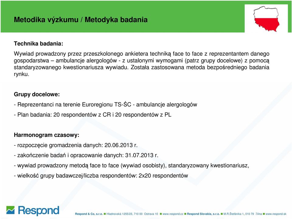 Grupy docelowe: - Reprezentanci na terenie Euroregionu TS-ŚC - ambulancje alergologów - Plan badania: 20 respondentów z CR i 20 respondentów z PL Harmonogram czasowy: - rozpoczęcie