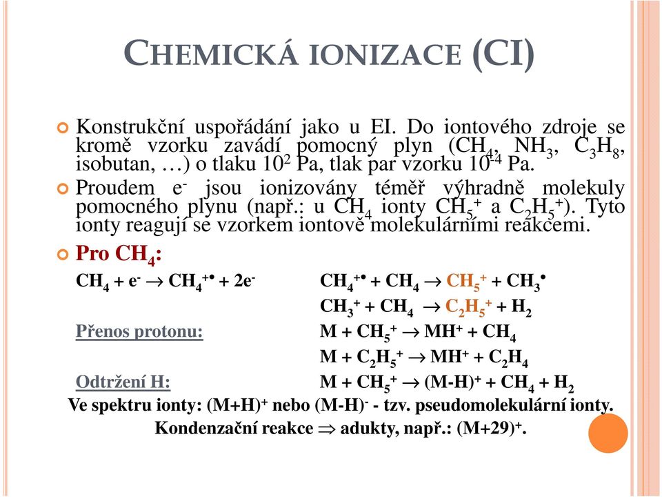 Proudem e - jsou ionizovány téměř výhradně molekuly pomocného plynu (např.: u CH 4 ionty CH 5+ a C 2 H 5+ ).