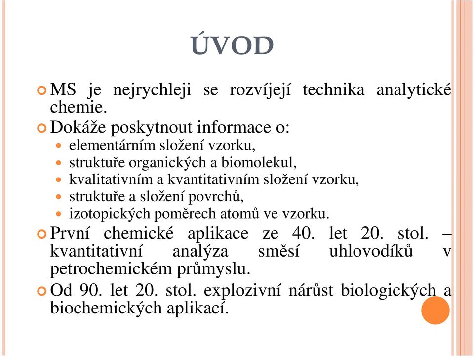 kvantitativním složení vzorku, struktuře a složení povrchů, izotopických poměrech atomů ve vzorku.