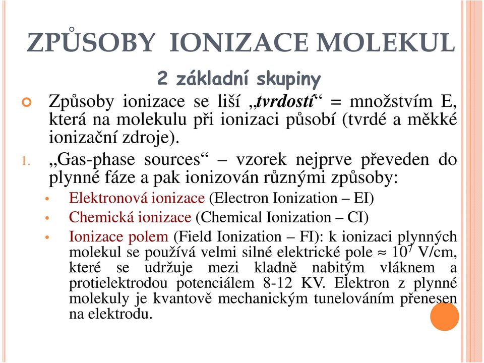 Gas-phase sources vzorek nejprve převeden do plynné fáze a pak ionizován různými způsoby: Elektronová ionizace (Electron Ionization EI) Chemická ionizace