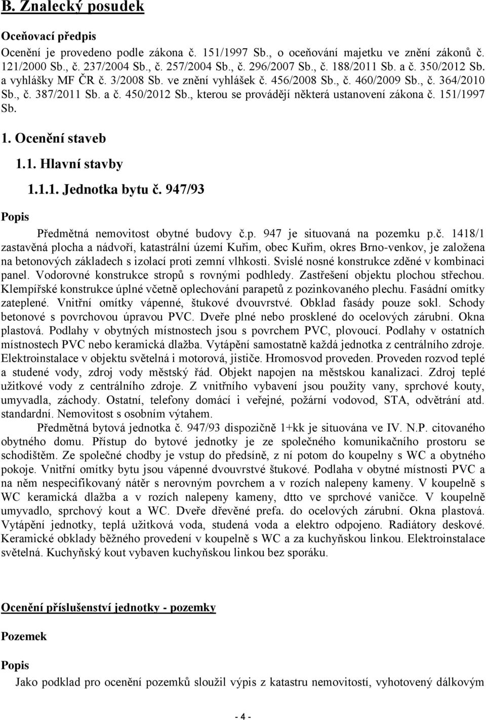 , kterou se provádějí některá ustanovení zákona č. 151/1997 Sb. 1. Ocenění staveb 1.1. Hlavní stavby 1.1.1. Jednotka bytu č. 947/93 Popis Předmětná nemovitost obytné budovy č.p. 947 je situovaná na pozemku p.