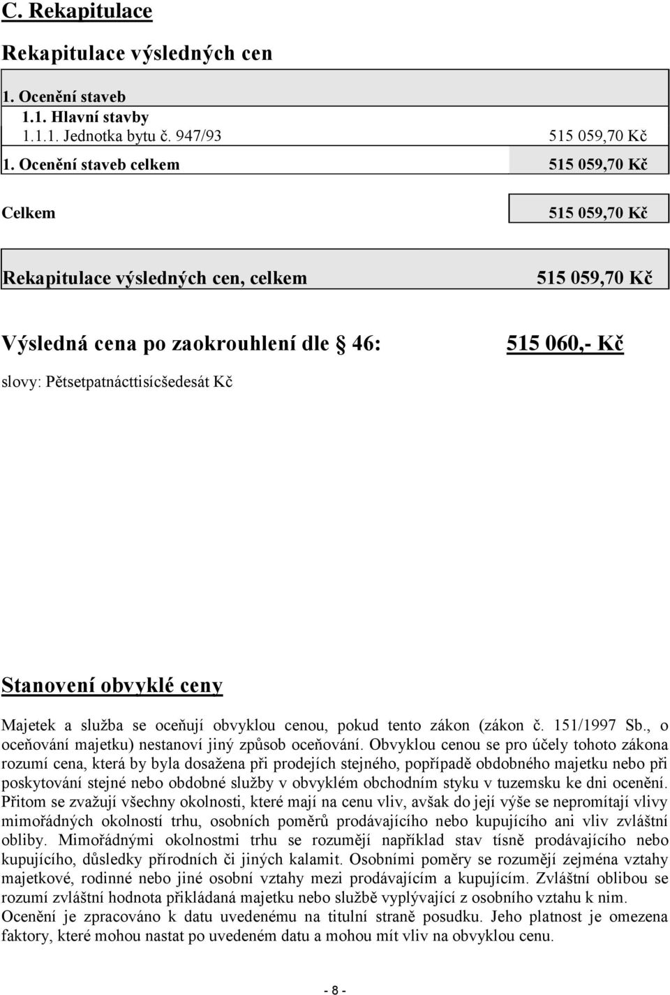 Stanovení obvyklé ceny Majetek a služba se oceňují obvyklou cenou, pokud tento zákon (zákon č. 151/1997 Sb., o oceňování majetku) nestanoví jiný způsob oceňování.