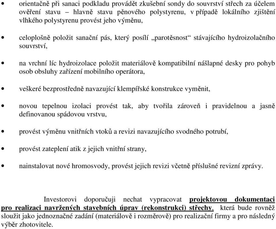 obsluhy zařízení mobilního operátora, veškeré bezprostředně navazující klempířské konstrukce vyměnit, novou tepelnou izolaci provést tak, aby tvořila zároveň i pravidelnou a jasně definovanou