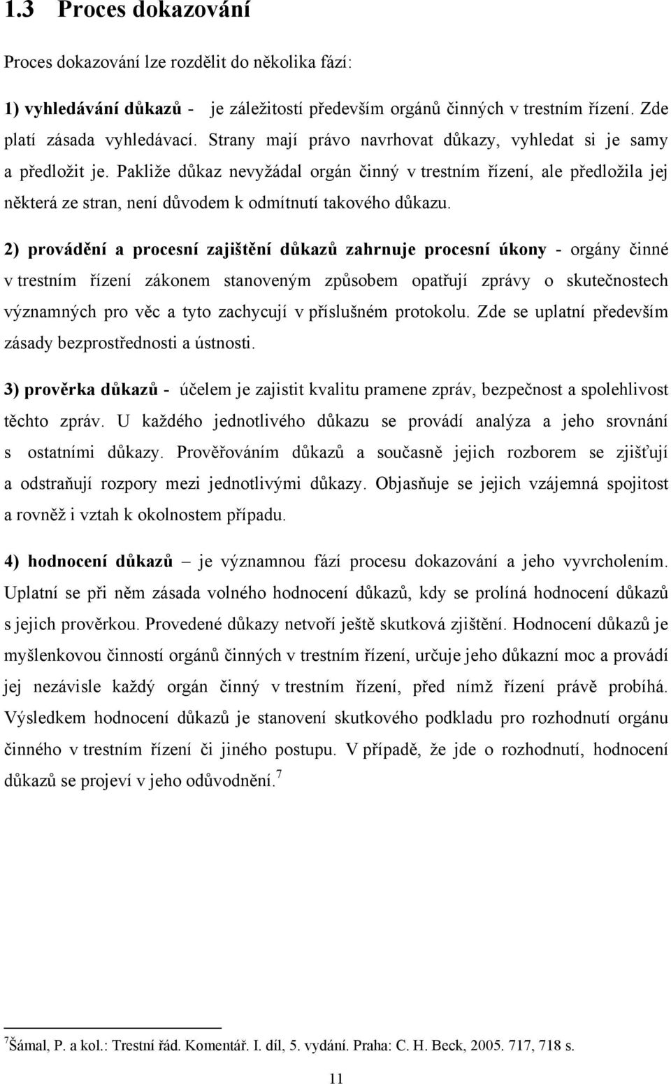 Pakliže důkaz nevyžádal orgán činný v trestním řízení, ale předložila jej některá ze stran, není důvodem k odmítnutí takového důkazu.