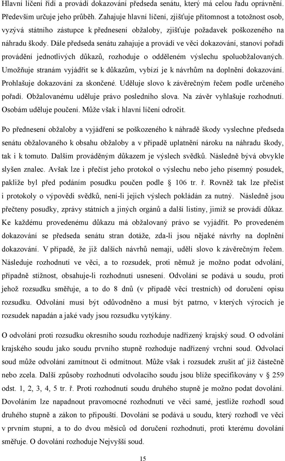 Dále předseda senátu zahajuje a provádí ve věci dokazování, stanoví pořadí provádění jednotlivých důkazů, rozhoduje o odděleném výslechu spoluobžalovaných.