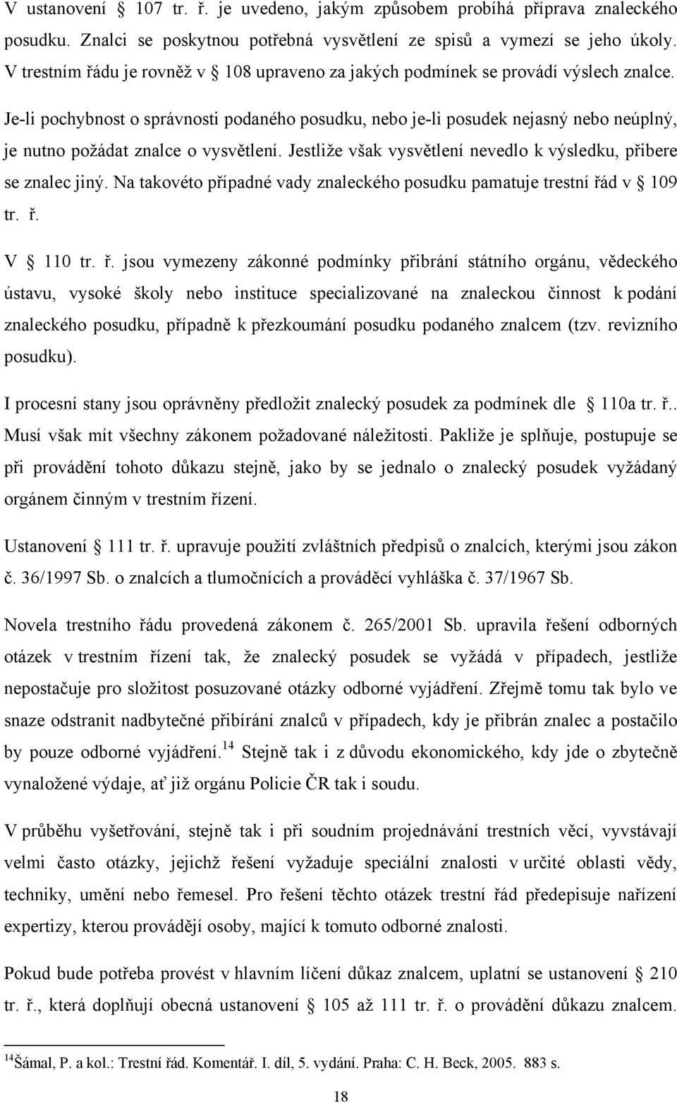 Je-li pochybnost o správnosti podaného posudku, nebo je-li posudek nejasný nebo neúplný, je nutno požádat znalce o vysvětlení. Jestliže však vysvětlení nevedlo k výsledku, přibere se znalec jiný.