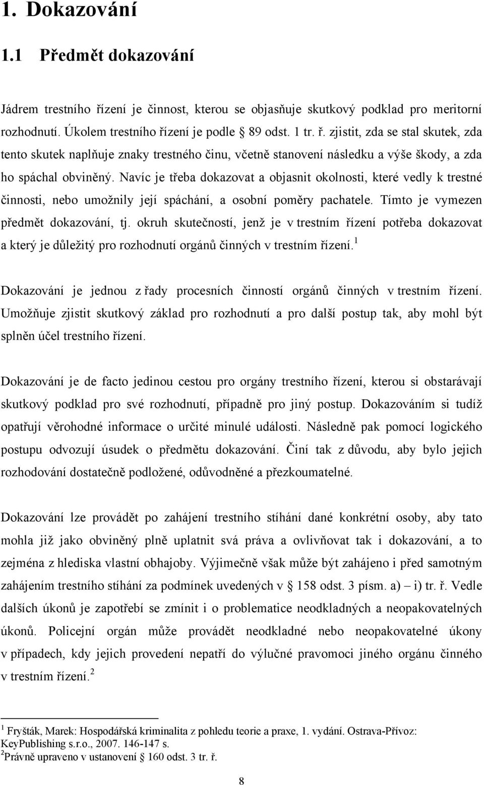 okruh skutečností, jenž je v trestním řízení potřeba dokazovat a který je důležitý pro rozhodnutí orgánů činných v trestním řízení.