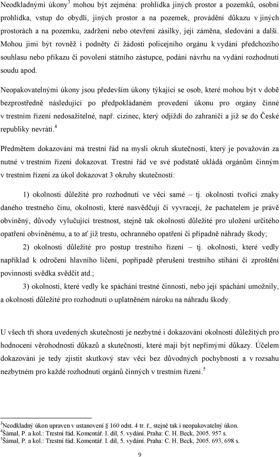 Mohou jimi být rovněž i podněty či žádosti policejního orgánu k vydání předchozího souhlasu nebo příkazu či povolení státního zástupce, podání návrhu na vydání rozhodnutí soudu apod.