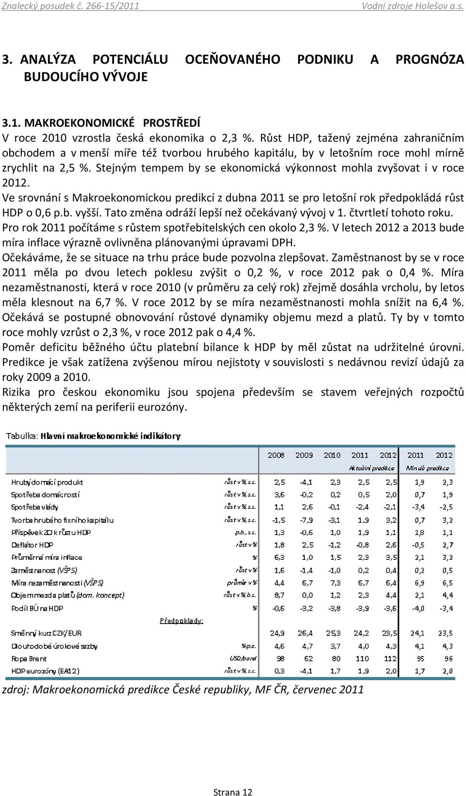 Stejným tempem by se ekonomická výkonnost mohla zvyšovat i v roce 2012. Ve srovnání s Makroekonomickou predikcí z dubna 2011 se pro letošní rok předpokládá růst HDP o 0,6 p.b. vyšší.