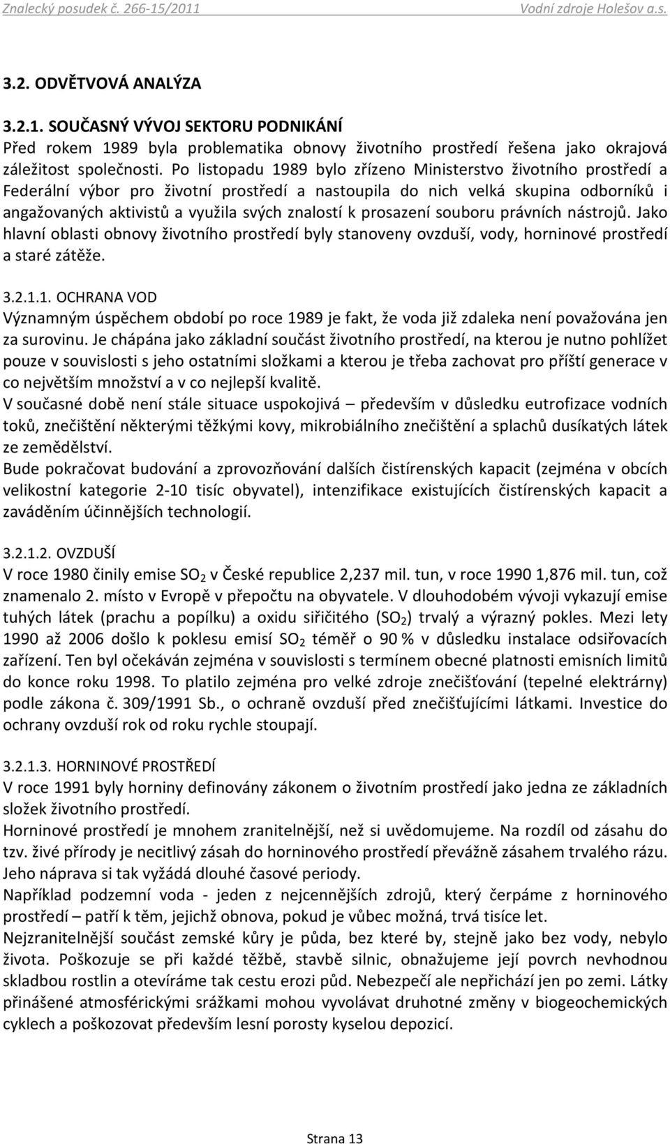 k prosazení souboru právních nástrojů. Jako hlavní oblasti obnovy životního prostředí byly stanoveny ovzduší, vody, horninové prostředí a staré zátěže. 3.2.1.