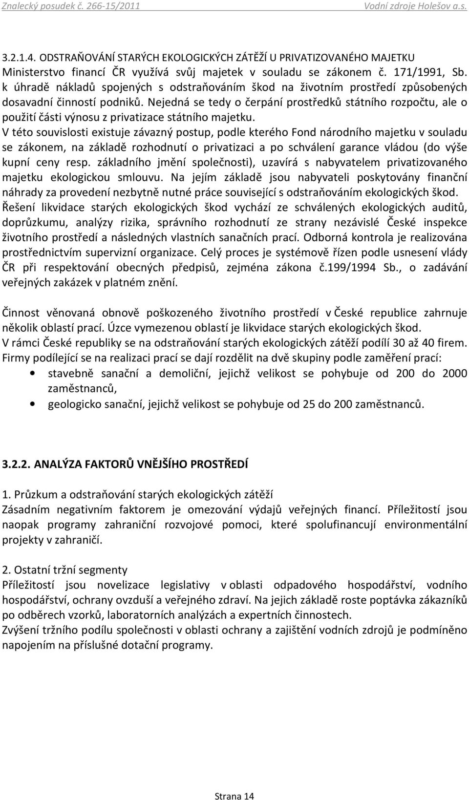 Nejedná se tedy o čerpání prostředků státního rozpočtu, ale o použití části výnosu z privatizace státního majetku.