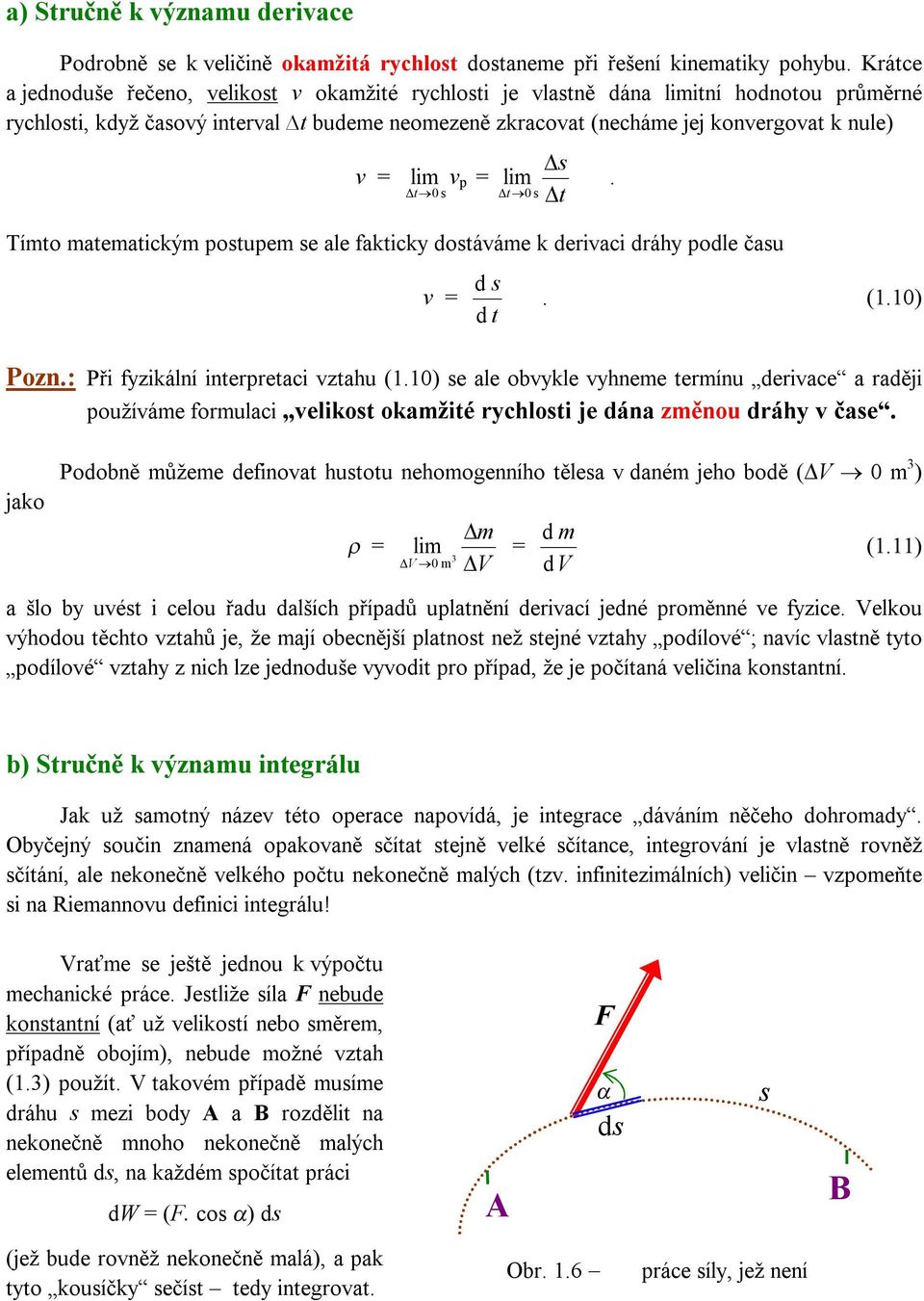 lim v p = t 0 s s lim. t 0s t Tímto matematickým postupem se ale fakticky dostáváme k derivaci dráhy podle času v = ds dt. (1.10) Pozn.: Při fyzikální interpretaci vztahu (1.