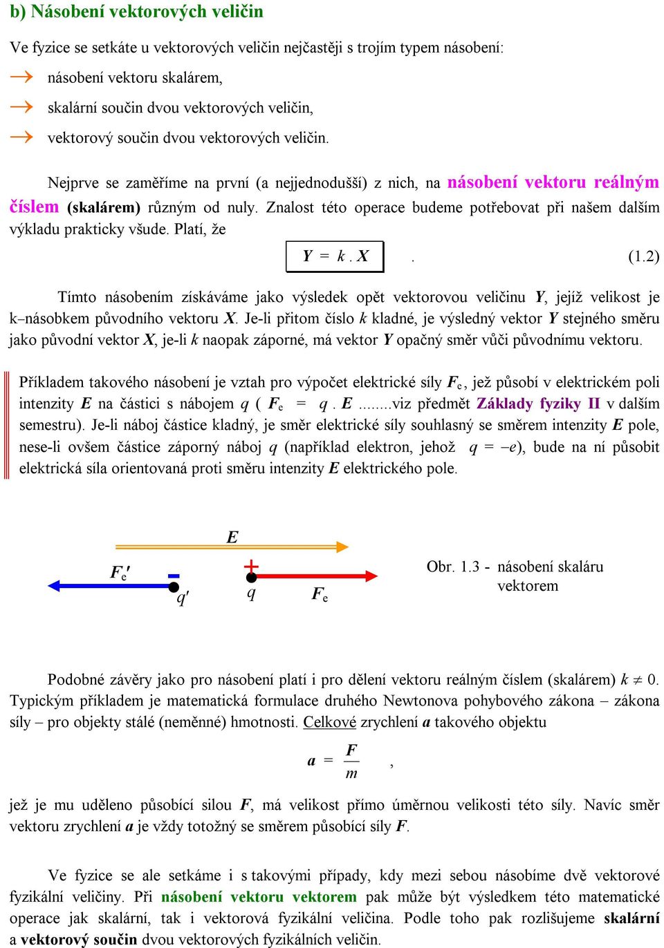 Znalost této operace budeme potřebovat při našem dalším výkladu prakticky všude. Platí, že Y = k. X. (1.