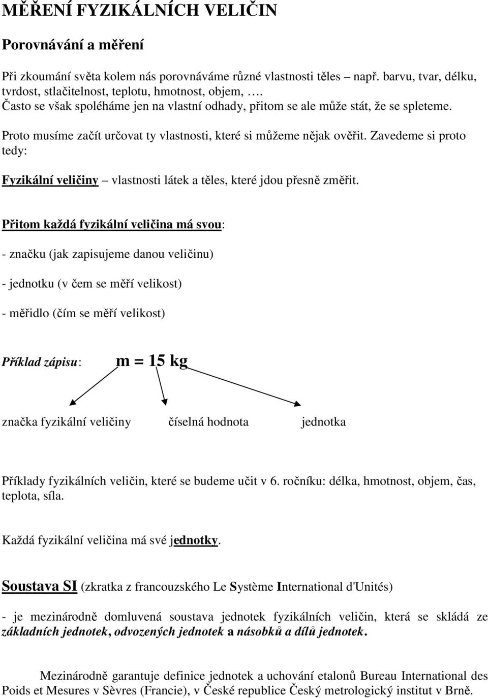 Zavedeme si proto tedy: Fyzikální veličiny vlastnosti látek a těles, které jdou přesně změřit.