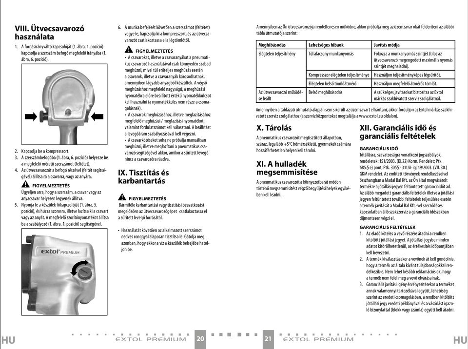 Figyelmeztetés Ügyeljen arra, hogy a szerszám, a csavar vagy az anyacsavar helyesen legyenek állítva. 5. Nyomja le a készülék főkapcsolóját (1. ábra, 5.